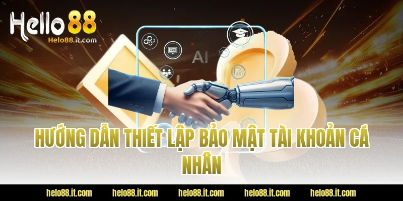 Hướng Dẫn Thiết Lập Bảo Mật Tài Khoản Cá Nhân