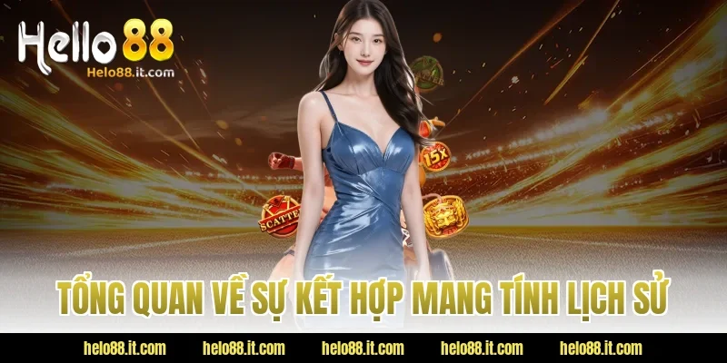 Tổng Quan Về Sự Kết Hợp Mang Tính Lịch Sử